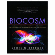 Biocosm: The New Scientific Theory of Evolution: Intelligent Life Is the Architect of the Universe - Gardner, James N, and Shostak, Seth, Dr.