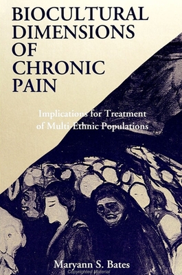 Biocultural Dimensions of Chronic Pain: Implications for Treatment of Multi-Ethnic Populations - Bates, Maryann S