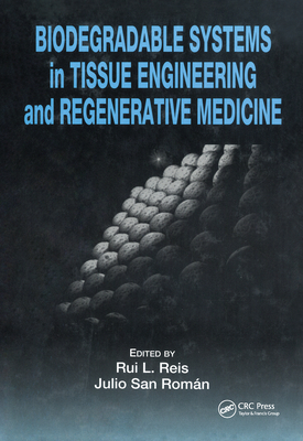 Biodegradable Systems in Tissue Engineering and Regenerative Medicine - Reis, Rui L (Editor), and Romn, Julio San (Editor)