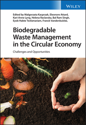 Biodegradable Waste Management in the Circular Economy: Challenges and Opportunities - Kacprzak, Malgorzata (Editor), and Attard, Eleonore (Editor), and Lyng, Kari-Anne (Editor)