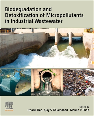 Biodegradation and Detoxification of Micropollutants in Industrial Wastewater - Haq, Izharul (Editor), and Kalamdhad, Ajay S (Editor), and Shah, Maulin P (Editor)