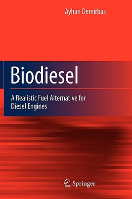 Biodiesel: A Realistic Fuel Alternative for Diesel Engines - Demirbas, Ayhan