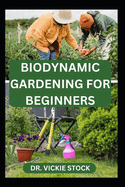 Biodynamic Gardening for Beginners: Comprehensive Techniques for Growing and Harvesting Healthy Farm Produce