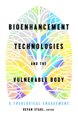 Bioenhancement Technologies and the Vulnerable Body: A Theological Engagement - Stahl, Devan (Editor)