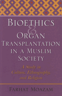Bioethics and Organ Transplantation in a Muslim Society: A Study in Culture, Ethnography, and Religion