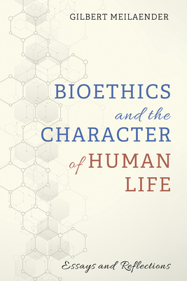 Bioethics and the Character of Human Life - Meilaender, Gilbert