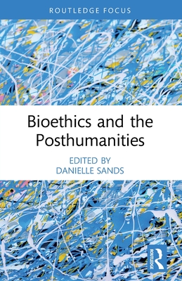 Bioethics and the Posthumanities - Sands, Danielle (Editor)