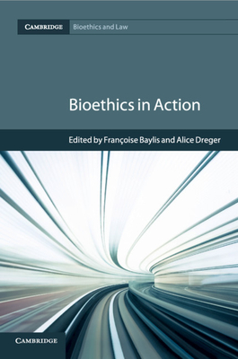 Bioethics in Action - Baylis, Franoise (Editor), and Dreger, Alice (Editor)