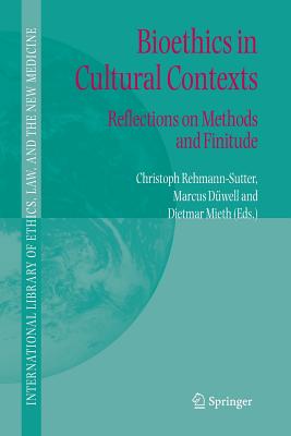 Bioethics in Cultural Contexts: Reflections on Methods and Finitude - Rehmann-Sutter, Christoph (Editor), and Dwell, Marcus (Editor), and Mieth, Dietmar (Editor)