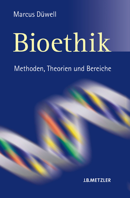 Bioethik: Methoden, Theorien Und Bereiche - D?well, Marcus