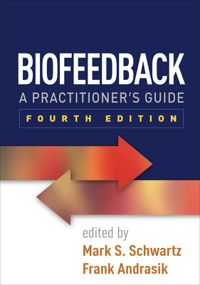 Biofeedback, Fourth Edition: A Practitioner's Guide - Schwartz, Mark S. (Editor), and Andrasik, Frank (Editor)