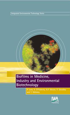 Biofilms in Medicine, Industry and Environmental Biotechnology: Characteristics, Analysis and Control - Lens, Piet (Editor), and O' Flaherty, V (Editor), and Moran, A P (Editor)