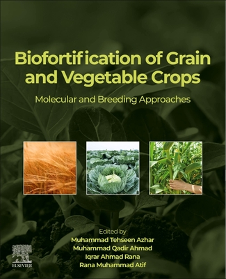 Biofortification of Grain and Vegetable Crops: Molecular and Breeding Approaches - Azhar, Muhammad Tehseen (Editor), and Ahmad, Muhammad Qadir (Editor), and Rana, Iqrar Ahmad (Editor)