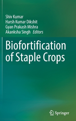 Biofortification of Staple Crops - Kumar, Dr. (Editor), and Dikshit, Harsh Kumar (Editor), and Mishra, Gyan Prakash (Editor)