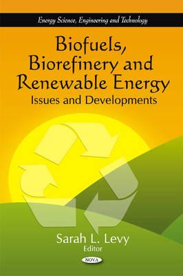 Biofuels, Biorefinery & Renewable Energy: Issues & Developments - Levy, Sarah L (Editor)