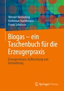 Biogas - Ein Taschenbuch Fr Die Erzeugerpraxis: Erzeugerwissen, Aufbereitung Und Vermarktung