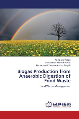 Biogas Production from Anaerobic Digestion of Food Waste - Akhter Attari Ali, and Attari Muhammad Mehtab, and Ranjah Muhammad Tanveer Ahmed