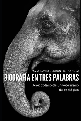 Biograf?a en Tres Palabras: Anecdotario de un veterinario de zool?gico - Berr?n Hernndez, M V Z David