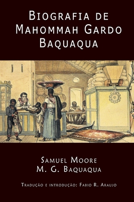 Biografia de Mahommah Gardo Baquaqua - Moore, Samuel (Editor), and Araujo, Fabio R De (Translated by), and Baquaqua, Mahommah Gardo
