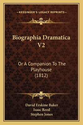 Biographia Dramatica V2: Or a Companion to the Playhouse (1812) - Baker, David Erskine (Editor), and Reed, Isaac (Editor), and Jones, Stephen (Editor)