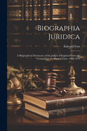 Biographia Juridica: A Biographical Dictionary of the Judges of England From the Conquest to the Present Time, 1066-1870