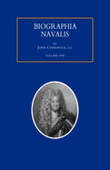 BIOGRAPHIA NAVALIS; or Impartial Memoirs of the Lives and Characters of Officers of the Navy of Great Britain. From the Year 1660 to 1797 Volume 1