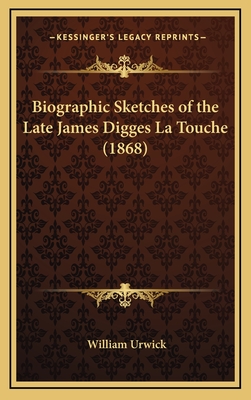 Biographic Sketches of the Late James Digges La Touche (1868) - Urwick, William
