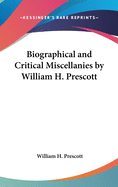 Biographical and Critical Miscellanies by William H. Prescott