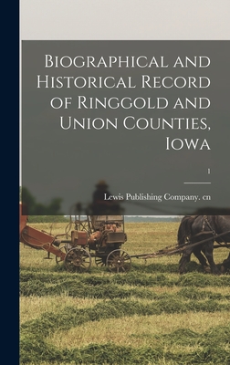 Biographical and Historical Record of Ringgold and Union Counties, Iowa; 1 - Lewis Publishing Company Cn (Creator)