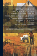 Biographical and Historical Record of Wayne and Appanoose Counties, Iowa, Containing ... a Condensed History of the State of Iowa; Portraits and Biographies of the Governors of the Territory and State; Engravings of Prominent Citizens in Wayne and Appanoo