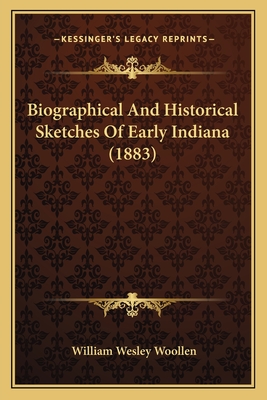 Biographical and Historical Sketches of Early Indiana (1883) - Woollen, William Wesley