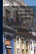 Biographical Annals Of Jamaica: A Brief History Of The Colony, Arranged As A Guide To The Jamaica Portrait Gallery: With Chronological Outlines Of Jamaica History