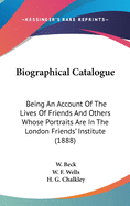 Biographical Catalogue: Being an Account of the Lives of Friends and Others Whose Portraits Are in the London Friends' Institute (1888)