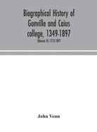 Biographical history of Gonville and Caius college, 1349-1897; containing a list of all known members of the college from the foundation to the present time, with biographical notes (Volume II) 1713-1897