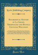 Biographical History of La Crosse, Trempealeau and Buffalo Counties, Wisconsin: Containing Portraits of All the Presidents of the United States, with Accompanying Biographies of Each; Engravings of Prominent Citizens of the Counties, with Personal Histori