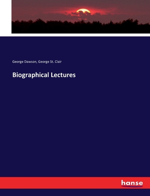 Biographical Lectures - Dawson, George, and St Clair, George