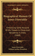 Biographical Memoir of James Dinwiddie: Embracing Some Account of His Travels in China and Residence in India (1868)