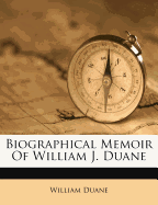 Biographical Memoir of William J. Duane