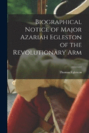 Biographical Notice of Major Azariah Egleston of the Revolutionary Arm