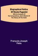 Biographical notice of Nicolo Paganini; With an analysis of his compositions, and a sketch of the history of the violin.