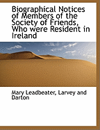 Biographical Notices of Members of the Society of Friends, Who Were Resident in Ireland (Classic Reprint)