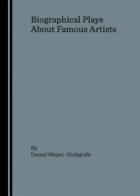 Biographical Plays about Famous Artists - Meyer-Dinkgrafe, Daniel