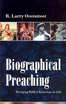 Biographical Preaching: Bringing Bible Characters to Life - Overstreet, R Larry