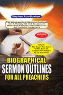 Biographical Sermon Outlines for all Preachers Volume 1: 140 biographical sermon outlines on a variety of Old Testament Male and Female Characters for all faithful preachers