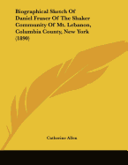 Biographical Sketch Of Daniel Fraser Of The Shaker Community Of Mt. Lebanon, Columbia County, New York (1890)