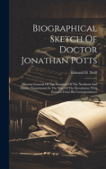 Biographical Sketch Of Doctor Jonathan Potts: Director General Of The Hospitals Of The Northern And Middle Departments In The War Of The Revolution, With Extracts From His Correspondence