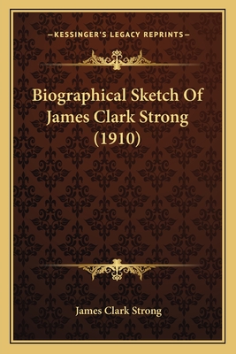 Biographical Sketch of James Clark Strong (1910) - Strong, James Clark