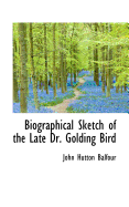 Biographical Sketch of the Late Dr. Golding Bird