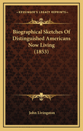 Biographical Sketches Of Distinguished Americans Now Living (1853)