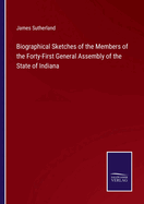 Biographical Sketches of the Members of the Forty-First General Assembly of the State of Indiana